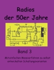 Radios der 50er Jahre Band 3: Mit einfachen Messverfahren zu selbst entwickelten Schaltungsvarianten Cover Image