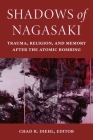 Shadows of Nagasaki: Trauma, Religion, and Memory After the Atomic Bombing (World War II: The Global) By Chad R. Diehl (Editor), Brian Burke-Gaffney (Contribution by), Chad R. Diehl (Contribution by) Cover Image
