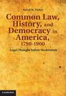 Common Law, History, and Democracy in America, 1790-1900: Legal Thought Before Modernism (Cambridge Historical Studies in American Law and Society) Cover Image