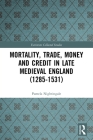 Mortality, Trade, Money and Credit in Late Medieval England (1285-1531) (Variorum Collected Studies) By Pamela Nightingale Cover Image