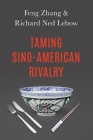 Taming Sino-American Rivalry By Richard Ned LeBow, Feng Zhang Cover Image