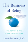 The Business of Being: Soul Purpose in and Out of the Workplace By Laurie Buchanan Phd Cover Image