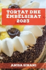Tortat dhe Ëmbëlsirat 2023: Mësoni se si të krijoni torta dhe ëmbëlsira të shijshme dhe të ndryshem në shtëpinë tuaj By Anisa Sinani Cover Image