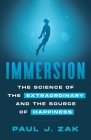 Immersion: The Science of the Extraordinary and the Source of Happiness By Paul Zak Cover Image