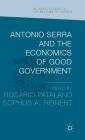 Antonio Serra and the Economics of Good Government (Palgrave Studies in the History of Finance) By Sophus Reinert (Editor), Rosario Patalano (Editor) Cover Image