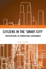 Citizens in the 'Smart City': Participation, Co-production, Governance (Routledge Studies in Urbanism and the City) By Paolo Cardullo Cover Image
