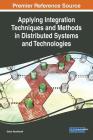 Applying Integration Techniques and Methods in Distributed Systems and Technologies By Gabor Kecskemeti (Editor) Cover Image