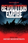 Revolution Empire: Book One: History Never Retreats By Rob Travalino Cover Image