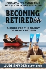 BECOMING RETIREDish: A Guide for the Nearly and Newly Retired By Judi Snyder Cover Image