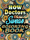 How Doctors Swear Coloring Book: adult coloring book - A Sweary Doctors Coloring Book and Mandala coloring pages - Gift Idea for Doctors birthday - Fu By Thomas Alpha Cover Image