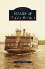 Ferries of Puget Sound By Steven J. Pickens Cover Image