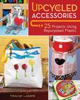 Upcycled Accessories By Tracie Lampe Cover Image
