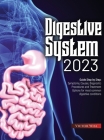 Digestive System 2023: Step by Step Guide: Symptoms, Causes, Diagnostic Procedures and Treatment Options for most common digestive conditions Cover Image