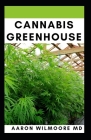Cannabis Greenhouse: All You Need To Know On Growing cannabis in greenhouse By Aaron Wilmoore MD Cover Image