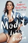 A New Model: What Confidence, Beauty, and Power Really Look Like By Ashley Graham, Rebecca Paley Cover Image