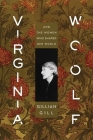 Virginia Woolf: And the Women Who Shaped Her World By Gillian Gill Cover Image