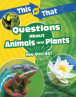 This or That Questions about Animals and Plants: You Decide! By Kathryn Clay Cover Image