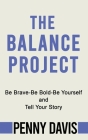 The Balance Project: Be Brave-Be Bold-Be Yourself and Tell Your Story By Penny Davis Cover Image