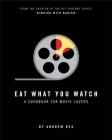 Eat What You Watch: A Cookbook for Movie Lovers By Andrew Rea Cover Image