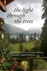 The Light Through the Trees: Reflections on Land and Farming By Luanne Armstrong Cover Image