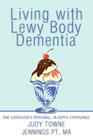 Living with Lewy Body Dementia: One Caregiver's Personal, In-Depth Experience By Judy Towne Jennings Pt Ma Cover Image