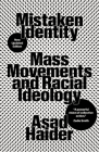 Mistaken Identity: Mass Movements and Racial Ideology By Asad Haider Cover Image