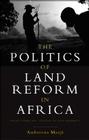 The Politics of Land Reform in Africa: From Communal Tenure to Free Markets By Ambreena Manji Cover Image