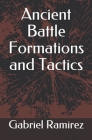 Ancient Battle Formations and Tactics By Gabriel Ramirez Cover Image