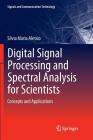Digital Signal Processing and Spectral Analysis for Scientists: Concepts and Applications (Signals and Communication Technology) By Silvia Maria Alessio Cover Image