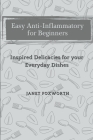 Easy Anti-Inflammatory for Beginners: Inspired Delicacies for your Everyday Dishes By Janet Foxworth Cover Image