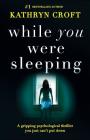 While You Were Sleeping: A gripping psychological thriller you just can't put down By Kathryn Croft Cover Image