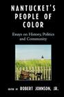 Nantucket's People of Color: Essays on History, Politics and Community By Robert Johnson, Jr. Johnson, Robert (Contribution by), Isabel Kaldenbach-Montemayor (Contribution by) Cover Image