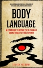 Body Language: NLP Training to Become the Alpha Male And Naturally Attract Women (Develop Communication Skills, Persuasion To Influen By Steven Pathway Cover Image
