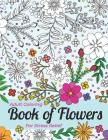 Adult Coloring Book of Flowers for Stress Relief and Relaxation By Art Therapy Book Publishing Cover Image