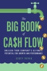 The Big Book of Cash Flow: Unleash Your Company's Ultimate Potential for Growth and Performance By Scott Peper Cover Image