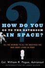 How Do You Go To The Bathroom In Space?: All the Answers to All the Questions You Have About Living in Space Cover Image