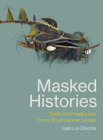 Masked Histories: Turtle Shell Masks and Torres Strait Islander People By Leah Lui-Chivizhe Cover Image