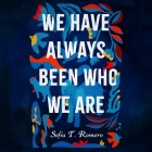We Have Always Been Who We Are By Sofia T. Romero, Inés del Castillo (Read by), Frankie Corzo (Read by) Cover Image
