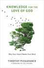 Knowledge for the Love of God: Why Your Heart Needs Your Mind By Timothy Pickavance, Lee Strobel (Foreword by) Cover Image