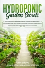 Hydroponic Garden Secrets: Discover the Ultimate Method for Building an Inexpensive, Sustainable, and Functional Hydroponic System at Home. How t By Urban Homesteading School, John Crops Cover Image