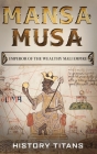 Mansa Musa: Emperor of The Wealthy Mali Empire By History Titans (Created by) Cover Image