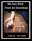 My Son Died From An Overdose: A Play By Acie Cargill Cover Image