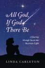 All God, If God There Be: A Journey through Incest into Incarnate Light By Linda Carleton Cover Image