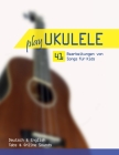 Play Ukulele - 41 Bearbeitungen von Songs für Kids - Deutsch & English - Tabs & Online Sounds By Reynhard Boegl, Bettina Schipp Cover Image