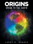 Origins: Speak to the Earth By Larry D. Booher Cover Image