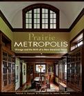 Prairie Metropolis: Chicago and the Birth of a New American Home By Patrick F. Cannon, James Caulfield (Photographer) Cover Image
