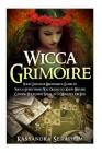 Wicca Grimoire: Your Ultimate Beginner's Guide to Wicca Everything you Ought to Know Before Casting your First Spell in 20 Minutes or Cover Image