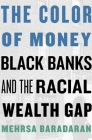 The Color of Money: Black Banks and the Racial Wealth Gap By Mehrsa Baradaran Cover Image