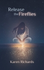 Release the Fireflies By Karen L. Richards Cover Image