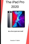 The iPad Pro 2020: Be a pro in just one read! By Brandon P. Martin Cover Image